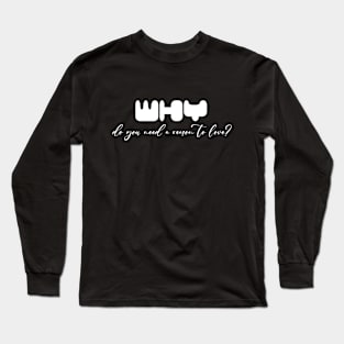 Why do you need a reason to love? (White writting) Long Sleeve T-Shirt